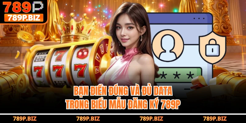 Bạn điền đúng và đủ data trong biểu mẫu đăng ký 789P