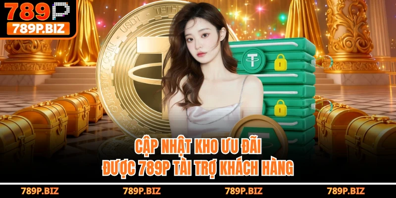 Cập nhật kho ưu đãi được 789P tài trợ khách hàng