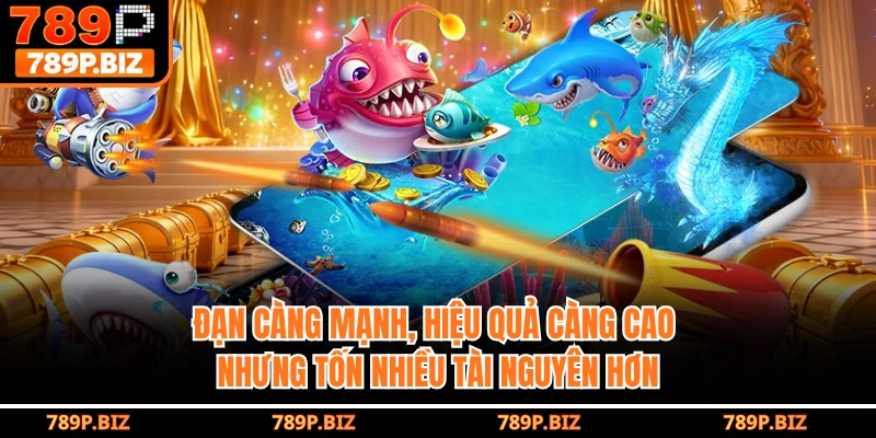 Đạn càng mạnh, hiệu quả càng cao nhưng tốn nhiều tài nguyên hơn.