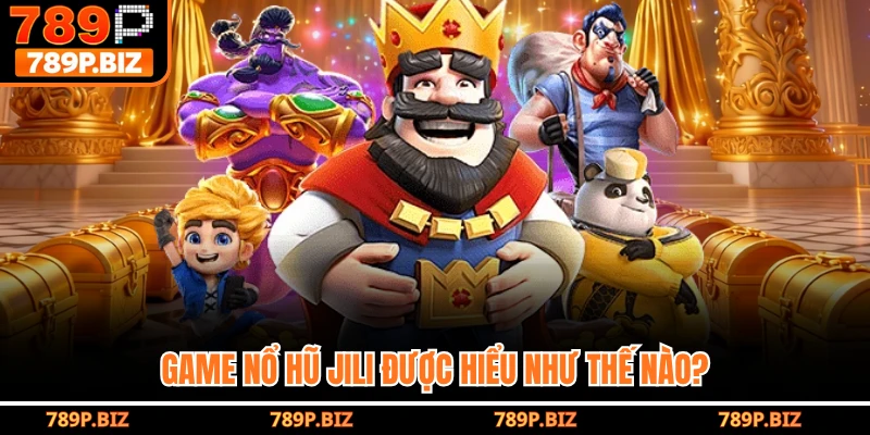 Game nổ hũ Jili được hiểu như thế nào?
