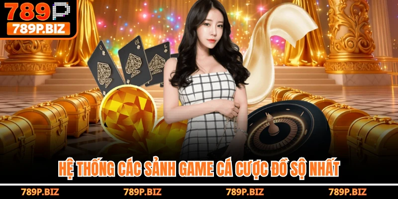 Hệ thống các sảnh game cá cược đồ sộ nhất
