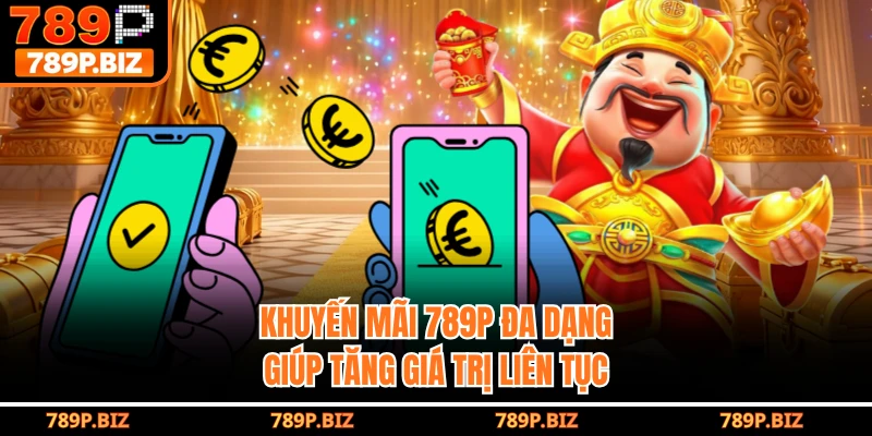 Khuyến mãi 789P đa dạng giúp tăng giá trị liên tục
