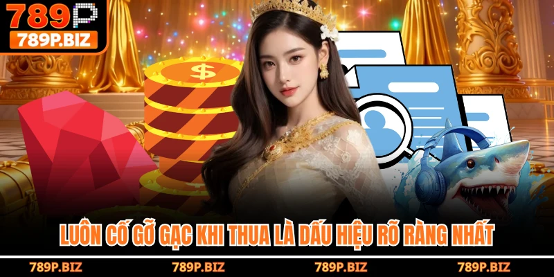 Luôn cố gỡ gạc khi thua là dấu hiệu rõ ràng nhất