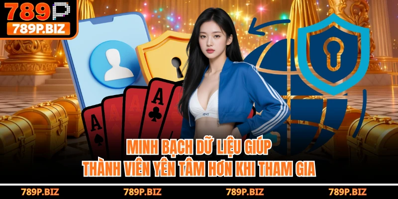 Minh bạch dữ liệu giúp thành viên yên tâm hơn khi tham gia