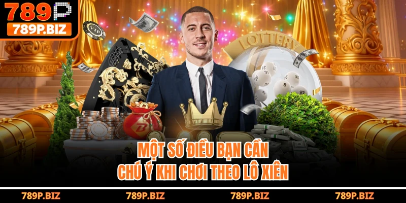 Một số điều bạn cần chú ý khi chơi theo lô xiên