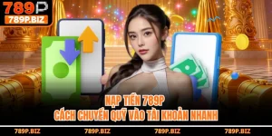 Nạp Tiền 789P - Cách Chuyển Quỹ Vào Tài Khoản Nhanh