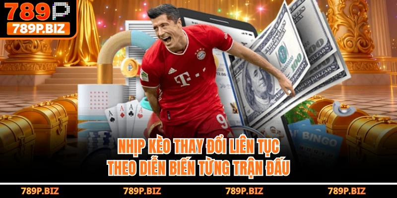 Nhịp kèo thay đổi liên tục theo diễn biến từng trận đấu
