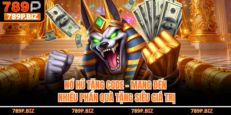 Nổ Hũ Tặng Code - Mang Đến Nhiều Phần Quà Tặng Siêu Giá Trị Tại 789P