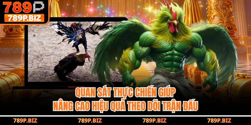 Quan sát thực chiến giúp nâng cao hiệu quả theo dõi trận đấu
