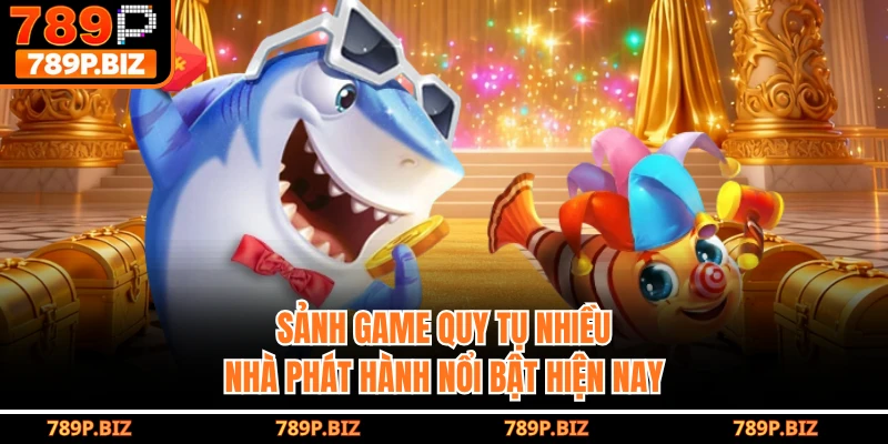 Sảnh game quy tụ nhiều nhà phát hành nổi bật hiện nay