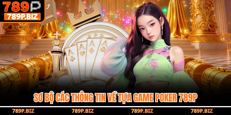 Sơ bộ các thông tin về tựa game poker 789P