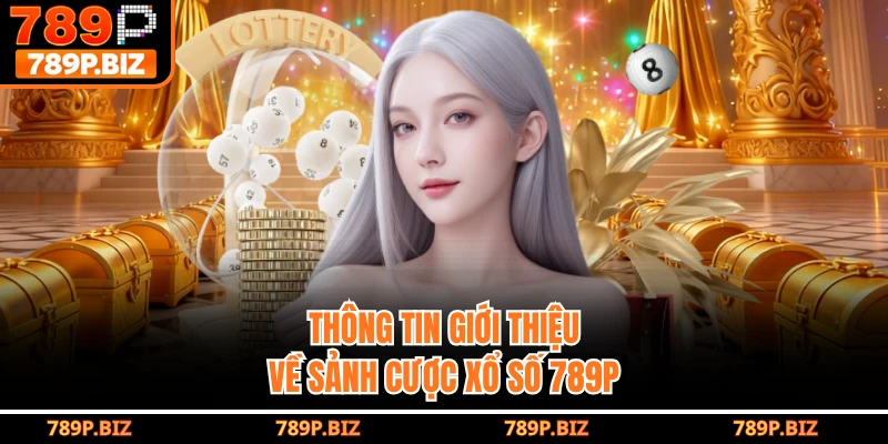 Thông tin giới thiệu về sảnh cược xổ số 789P