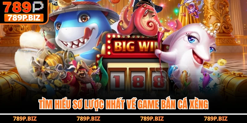 Tìm hiểu sơ lược nhất về game bắn cá xèng