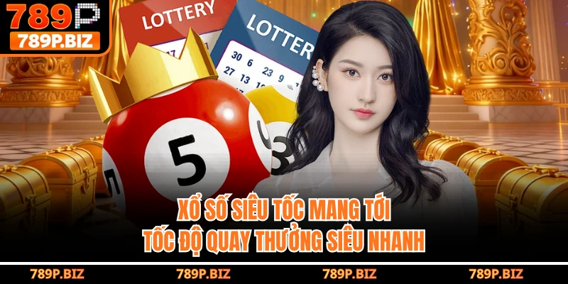 Xổ số siêu tốc mang tới tốc độ quay thưởng siêu nhanh